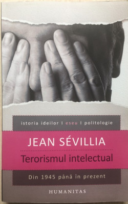 Terorismul intelectual. Din 1945 p&amp;acirc;nă &amp;icirc;n prezent - Jean Sevillia foto