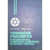 Petru Niculita - Tehnologii frigorifice in valorificarea produselor alimentare de origine vegetala (Editia: 1986)