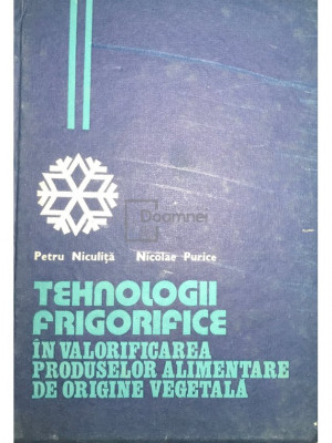 Petru Niculiță - Tehnologii frigorifice &amp;icirc;n valorificarea produselor alimentare de origine vegetală (editia 1986) foto