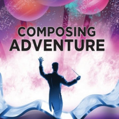 Composing Adventure (hardback): Conversations with Composers about Great Adventure Scores