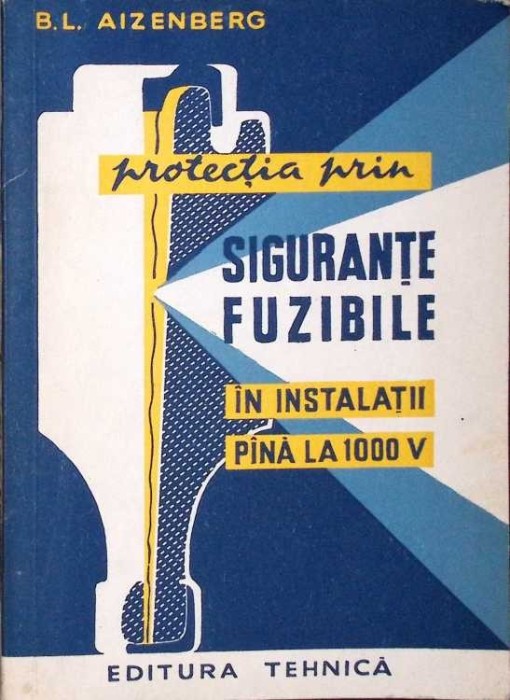 PROTECTIA PRIN SIGURANTE FUZIBILE IN INSTALATII PANA LA 1000 V-B.L. AIZENBERG-281292