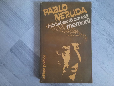 Marturisesc ca am trait.Memorii de Pablo Neruda foto