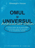 Omul și Universul - Gheorghe Hasan - Evoluția Lumii, Particule, Neuroni, Conștiința Umană - Editura Universității Iași, 1998