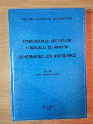 STENOGRAMELE SEDINTELOR CONSILIULIU DE MINISTRI GUVERNAREA ION ANTONESCU VOL IV (IULIE-SEPTEMBRIE 1941) de MARCEL-DUMITRU CIUCA , MARIA IGNAT , 2000 foto