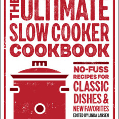 The Ultimate Slow Cooker Cookbook: No-Fuss Recipes for Classic Dishes and New Favorites