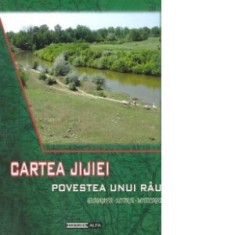 Cartea Jijiei. Povestea unui rau - Geografie. Istorie. Mitologie - Adrian Neculau, Nicolae Turtureanu