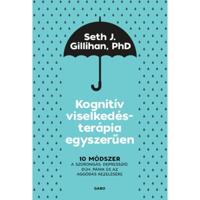 Kognit&amp;iacute;v viselked&amp;eacute;ster&amp;aacute;pia egyszerűen - 10 m&amp;oacute;dszer a szorong&amp;aacute;s, depresszi&amp;oacute;, d&amp;uuml;h, p&amp;aacute;nik &amp;eacute;s az agg&amp;oacute;d&amp;aacute;s kezel&amp;eacute;s&amp;eacute;re - Seth J. Gillihan foto