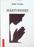 Marturisire - Sofia Timofte - Carte Poezie, Editura Golia 2005, 104 Pagini, Limba Romana, Coperta Necartonata
