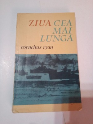 ZIUA CEA MAI LUNGA - 6 IUNIE 1944 ~ CORNELIUS RYAN foto