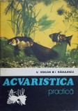 Acvaristica Practica - V. Voican, I. Radulescu (1979) Ceres, Carte Biologie, Ghid Acvaristica
