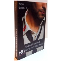 BARBATII INTELIGENTI NU AU NEVOIE DE AMANTE de ANDREI VULPESCU , 2016