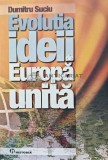Evolutia ideii de Europa unita - 2007 - Dumitru Suciu (AC101)