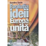 Evolutia ideii de Europa unita - 2007 - Dumitru Suciu (AC101)