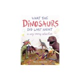 What the Dinosaurs Did Last Night: A Very Messy Adventure