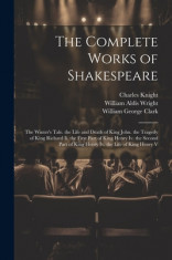 The Complete Works of Shakespeare: The Winter&amp;#039;s Tale. the Life and Death of King John. the Tragedy of King Richard Ii. the First Part of King Henry Iv foto