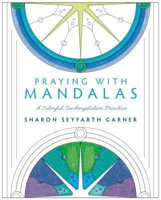Praying with Mandalas: A Colorful, Contemplative Practice