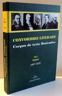CONVORBIRI LITERARE, CORPUS DE TEXTE ILUSTRATIVE, VOL. I, PARTEA I, 1867-1900 de ANTONIO PATRAS, LIVIU PAPUC , 2009 foto