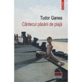 Cantecul pasarii de plaja - Tudor Ganea