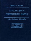 Civilizatiile Orientului antic, mic dictionar biografic - Horia C. Matei ($T350)