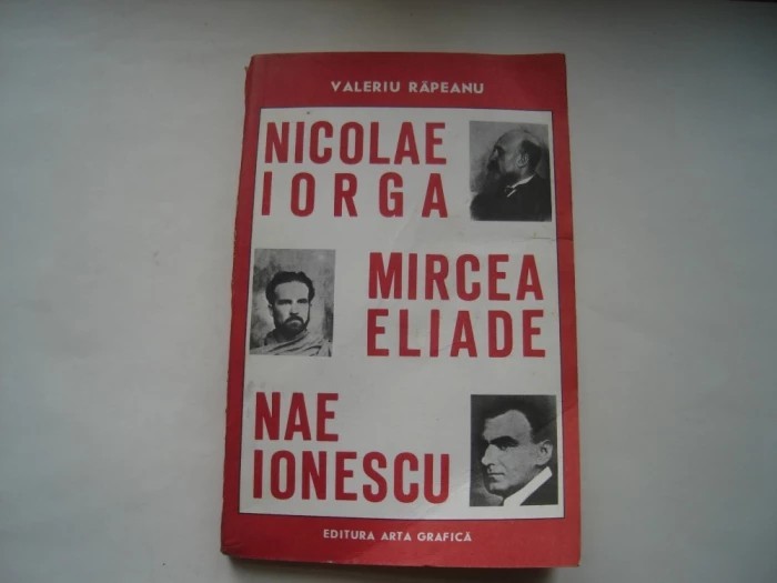 Valeriu R&acirc;peanu - Nicolae Iorga, Mircea Eliade, Nae Ionescu
