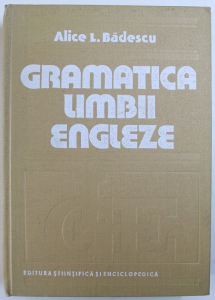 GRAMATICA LIMBII ENGLEZE de ALICE L. BADESCU , Bucuresti 1984,