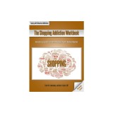The Shopping Addiction Workbook: Information, Assessments, and Tools for Managing Life with a Behavioral Addiction