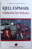 CALATORIA LUI VOLTAIRE - POVESTIRE de KJELL ESPMARK , 2006
