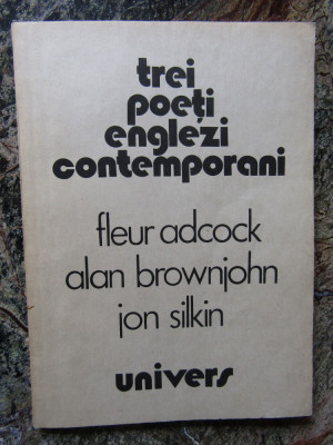 TREI POETI ENGLEZI CONTEMPORANI-FLEUR ADCOCK, ALAN BROWNJOHN, JON SILKIN foto