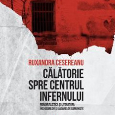 Calatorie spre centrul infernului - Ruxandra Cesereanu