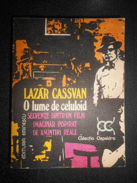 Lazar Cassvan - O lume de celuloid. Secvente dintr-un film imaginar inspirat...