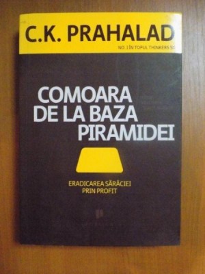 COMOARA DE LA BAZA PIRAMIDEI , ERADICAREA SARACIEI PRIN PROFIT DE C. K. PRAHALAD foto