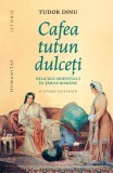 Cafea, tutun, dulceți. Deliciile Orientului &icirc;n țările rom&acirc;ne