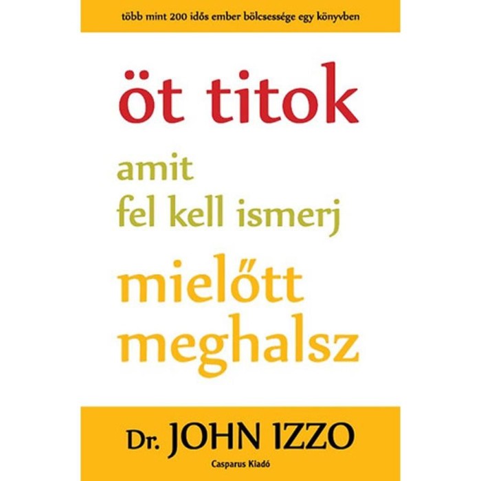 &Ouml;t titok amit fel kell ismerj, mielőtt meghalsz - Dr. John Izzo