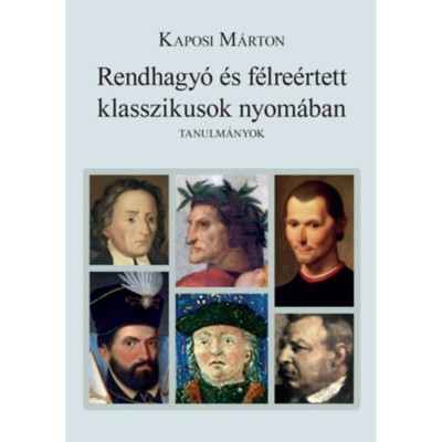 Rendhagy&amp;oacute; &amp;eacute;s f&amp;eacute;lre&amp;eacute;rtett klasszikusok nyom&amp;aacute;ban - Tanulm&amp;aacute;nyok - Kaposi M&amp;aacute;rton foto