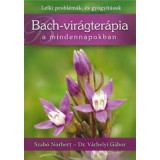 Bach-vir&aacute;gter&aacute;pia a mindennapokban - Lelki probl&eacute;m&aacute;k, &eacute;s gy&oacute;gy&iacute;t&aacute;suk - Szab&oacute; Norbert
