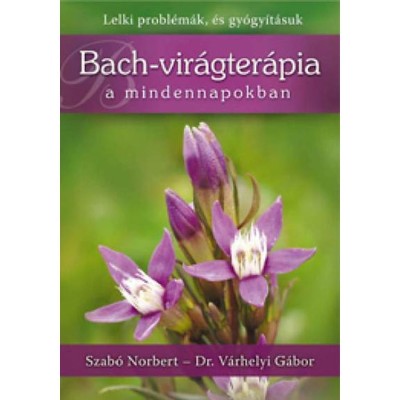 Bach-vir&amp;aacute;gter&amp;aacute;pia a mindennapokban - Lelki probl&amp;eacute;m&amp;aacute;k, &amp;eacute;s gy&amp;oacute;gy&amp;iacute;t&amp;aacute;suk - Szab&amp;oacute; Norbert foto