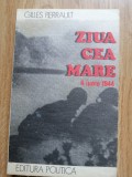 Gilles Perrault - Ziua cea mare, 6 iunie 1944 - Editura: Politica : 1977