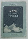 RAZE DIN ADANCUL UNIVERSULUI de G . B . JDANOV , 1954 * COPERTA PREZINTA MICI SEMNE DE UZURA