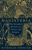 Magisteria: The Entangled Histories of Science &amp; Religion