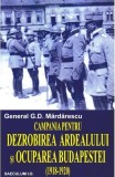 Campania pentru dezrobirea Ardealului si ocuparea Budapestei - Paperback brosat - G.D. Mardarescu - Saeculum