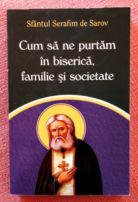 Cum sa ne purtam in biserica, familie si societate - Sfantul Serafim de Sarov foto