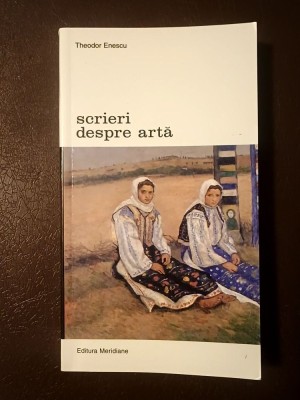 Theodor Enescu - Scrieri despre artă (vol. II: Artă și context cultural &amp;icirc;n Rom&amp;acirc;nia primelor decenii ale secolul XX) foto