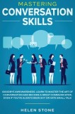 Mastering Conversation Skills Goodbye Awkwardness. Learn to Master the Art of Conversation and Become A Great Communicator, Even if You've Always Been
