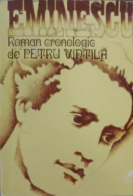EMINESCU-ROMAN CRONOLOGIC DE PETRU VINTILA foto