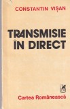 Carte Constantin Visan - Transmisie in direct, beletristica romana, 176 pagini, 1981, stare buna, coperti brosate, format 13x20cm