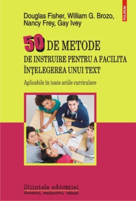 50 de metode de instruire pentru a facilita intelegerea unui text. Aplicabile in toate ariile curriculare &amp;ndash; Douglas Fisher foto