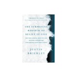 The Surprising Rebirth of Belief in God: Why New Atheism Grew Old and Secular Thinkers Are Considering Christianity Again