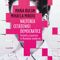 Nasterea cetateniei democratice | Mihaela Miroiu, Maria Bucur