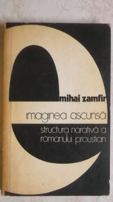 Mihai Zamfir - Imaginea ascunsa. Structura narativa a romanului proustian, 1976 foto