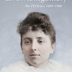 The Complete Journals of L.M. Montgomery: The Pei Years, 1889-1900